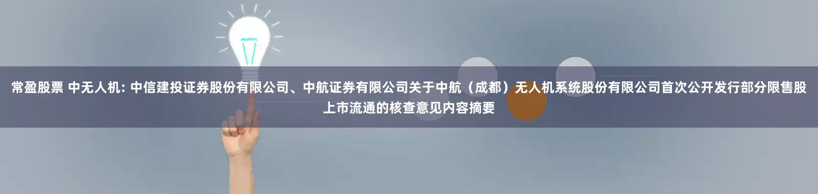 常盈股票 中无人机: 中信建投证券股份有限公司、中航证券有限公司关于中航（成都）无人机系统股份有限公司首次公开发行部分限售股上市流通的核查意见内容摘要
